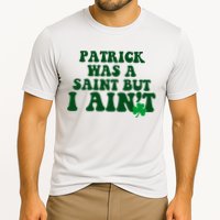 Patrick Was A Saint But I Aint Funny St Patricks Day Performance Shirt