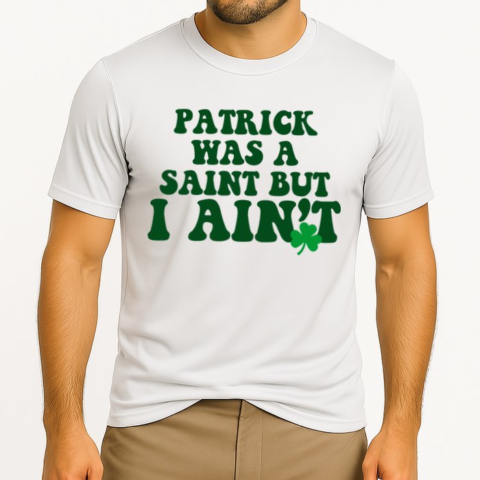 Patrick Was A Saint But I Aint Funny St Patricks Day Performance Shirt