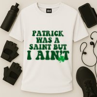 Patrick Was A Saint But I Aint Funny St Patricks Day Performance Shirt