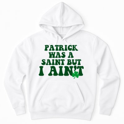 Patrick Was A Saint But I Aint Funny St Patricks Day Hoodie