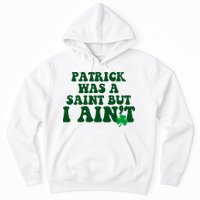 Patrick Was A Saint But I Aint Funny St Patricks Day Hoodie