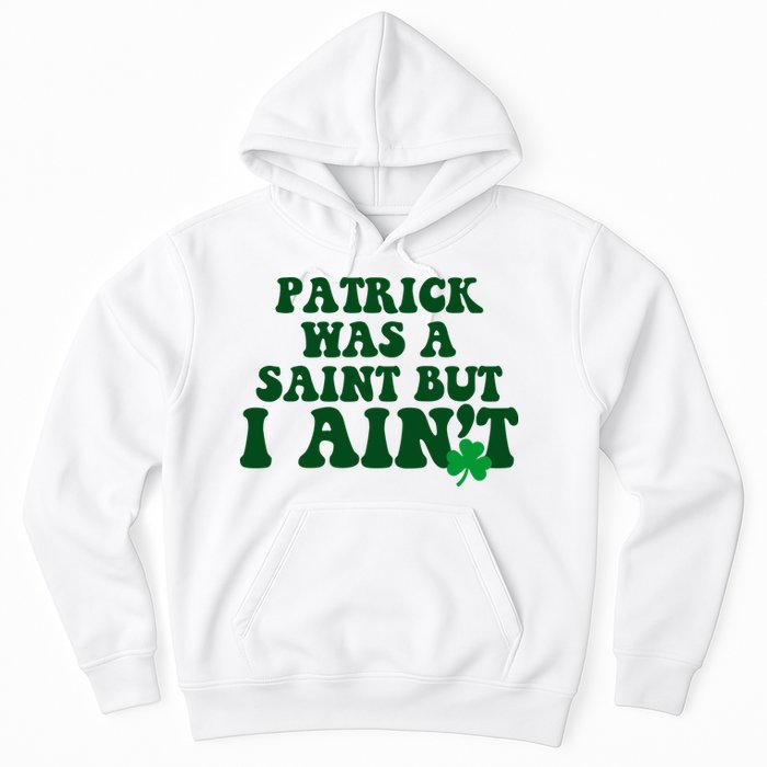 Patrick Was A Saint But I Aint Funny St Patricks Day Hoodie