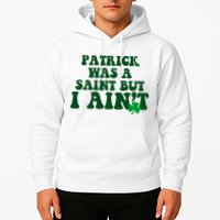 Patrick Was A Saint But I Aint Funny St Patricks Day Hoodie