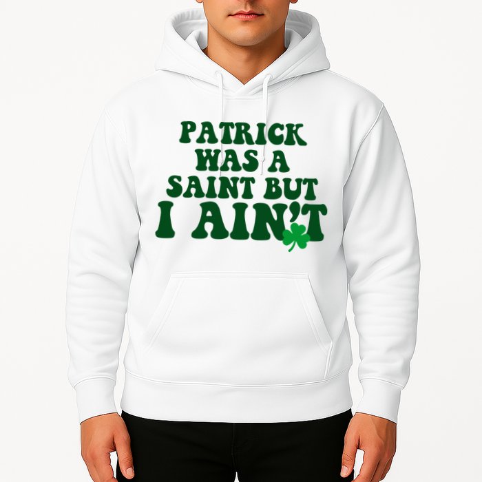 Patrick Was A Saint But I Aint Funny St Patricks Day Hoodie