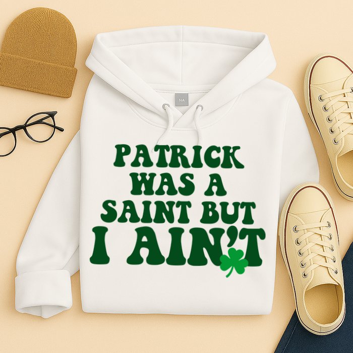 Patrick Was A Saint But I Aint Funny St Patricks Day Hoodie