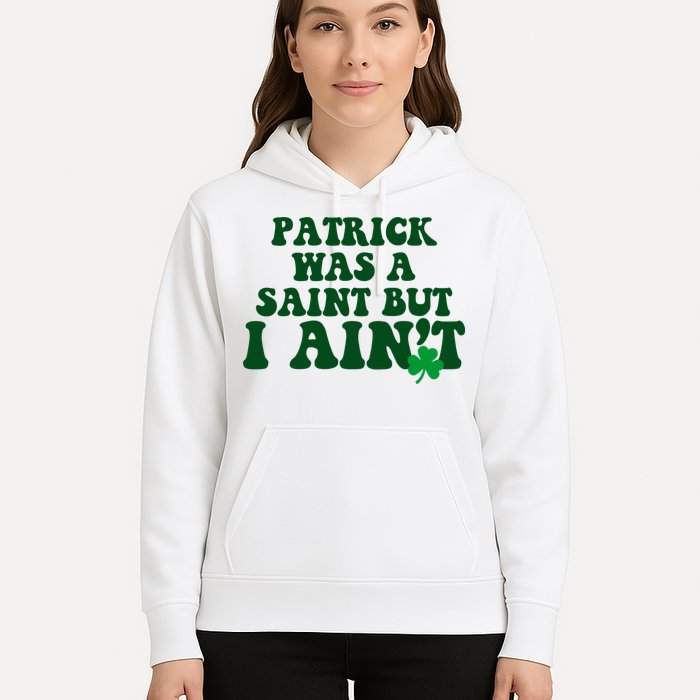 Patrick Was A Saint But I Aint Funny St Patricks Day Hoodie