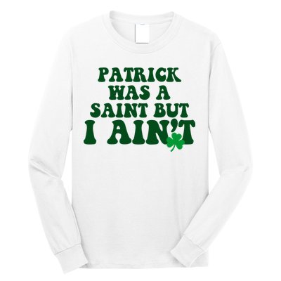 Patrick Was A Saint But I Aint Funny St Patricks Day Long Sleeve Shirt