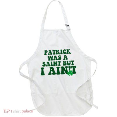 Patrick Was A Saint But I Aint Funny St Patricks Day Full-Length Apron With Pockets