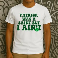 Patrick Was A Saint But I Aint Funny St Patricks Day T-Shirt