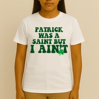 Patrick Was A Saint But I Aint Funny St Patricks Day T-Shirt