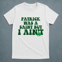 Patrick Was A Saint But I Aint Funny St Patricks Day T-Shirt