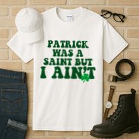 Patrick Was A Saint But I Aint Funny St Patricks Day Tall T-Shirt