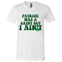 Patrick Was A Saint But I Aint Funny St Patricks Day V-Neck T-Shirt