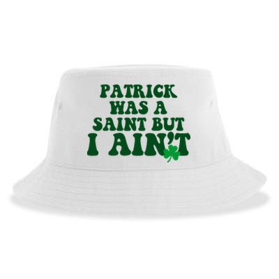 Patrick Was A Saint But I Aint Funny St Patricks Day Sustainable Bucket Hat