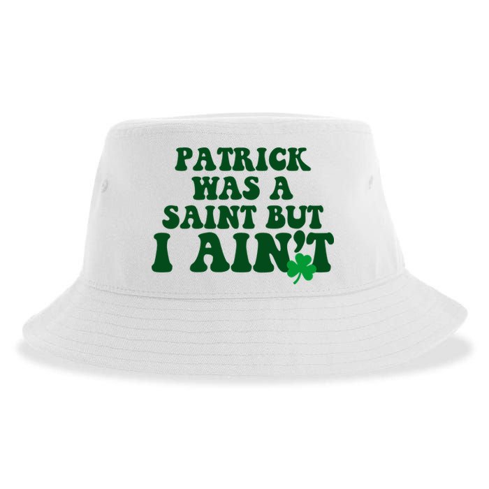 Patrick Was A Saint But I Aint Funny St Patricks Day Sustainable Bucket Hat