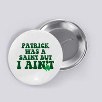 Patrick Was A Saint But I Aint Funny St Patricks Day Button