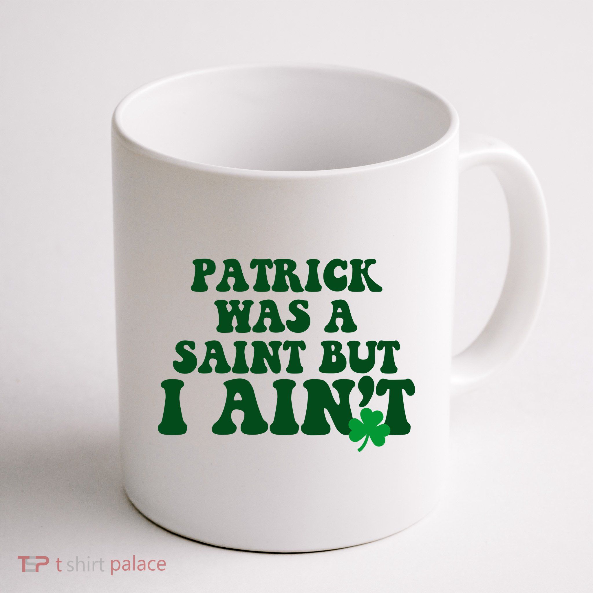 Patrick Was A Saint But I Aint Funny St Patricks Day Mug