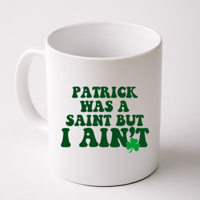 Patrick Was A Saint But I Aint Funny St Patricks Day Mug