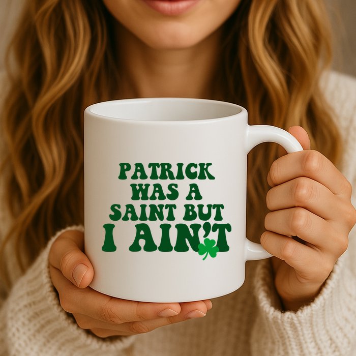 Patrick Was A Saint But I Aint Funny St Patricks Day Mug