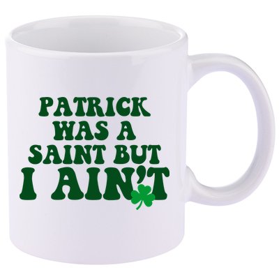 Patrick Was A Saint But I Aint Funny St Patricks Day 11oz C Handle Ceramic Mug