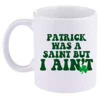 Patrick Was A Saint But I Aint Funny St Patricks Day 11oz C Handle Ceramic Mug