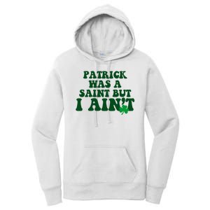 Patrick Was A Saint But I Aint Funny St Patricks Day Women's Pullover Hoodie