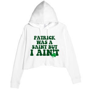 Patrick Was A Saint But I Aint Funny St Patricks Day Crop Fleece Hoodie