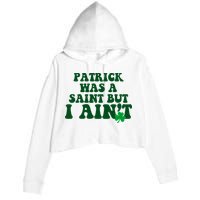 Patrick Was A Saint But I Aint Funny St Patricks Day Crop Fleece Hoodie