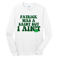 Patrick Was A Saint But I Aint Funny St Patricks Day Tall Long Sleeve T-Shirt