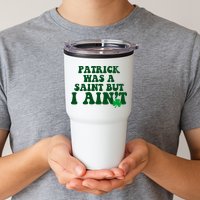 Patrick Was A Saint But I Aint Funny St Patricks Day Tumbler