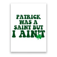 Patrick Was A Saint But I Aint Funny St Patricks Day Poster