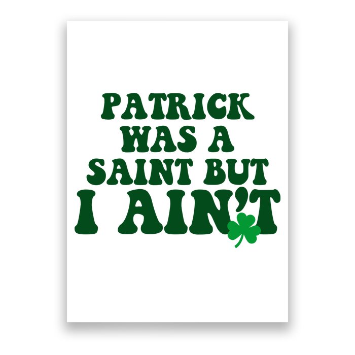 Patrick Was A Saint But I Aint Funny St Patricks Day Poster