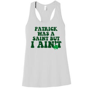 Patrick Was A Saint But I Aint Funny St Patricks Day Women's Racerback Tank