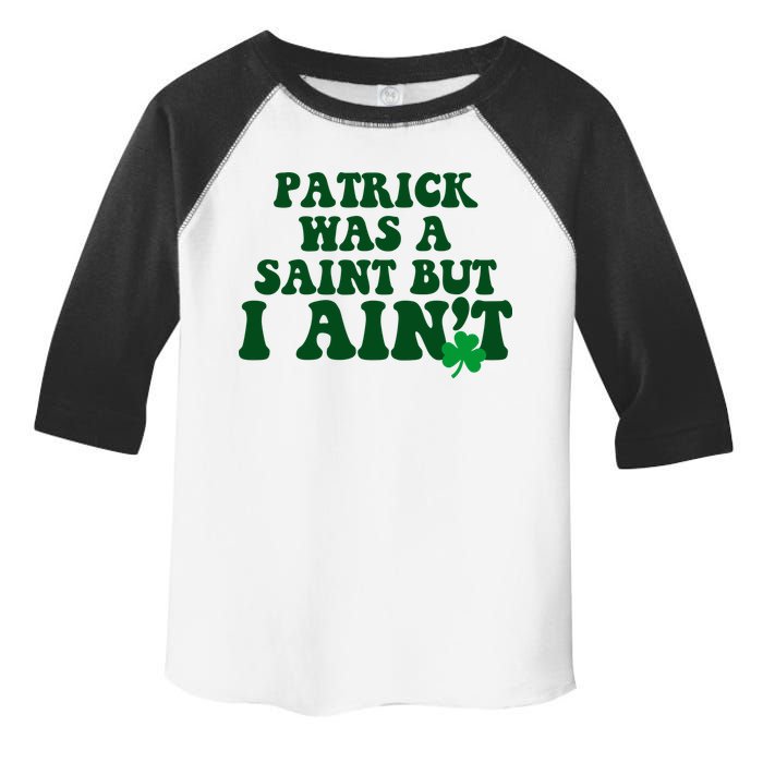 Patrick Was A Saint But I Aint Funny St Patricks Day Toddler Fine Jersey T-Shirt
