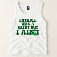 Patrick Was A Saint But I Aint Funny St Patricks Day Tank Top
