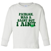 Patrick Was A Saint But I Aint Funny St Patricks Day Toddler Long Sleeve Shirt