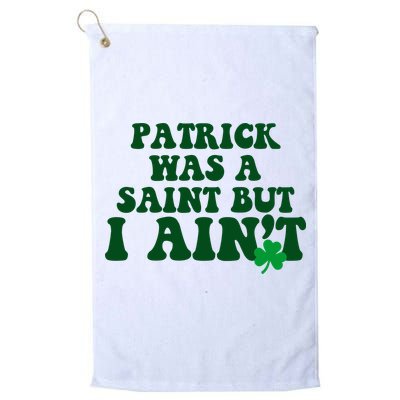 Patrick Was A Saint But I Aint Funny St Patricks Day Golf Towel