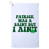 Patrick Was A Saint But I Aint Funny St Patricks Day Golf Towel