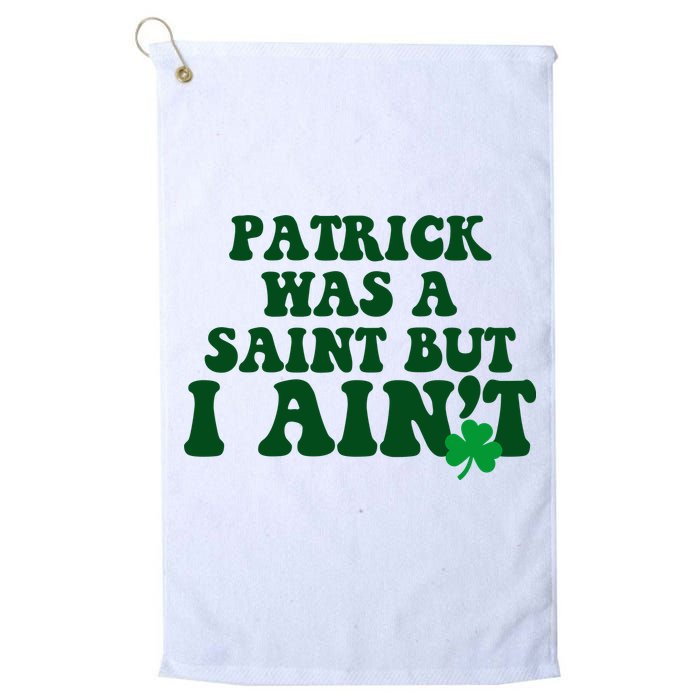 Patrick Was A Saint But I Aint Funny St Patricks Day Golf Towel