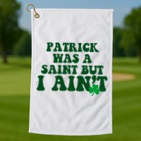 Patrick Was A Saint But I Aint Funny St Patricks Day Golf Towel