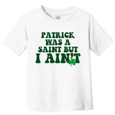 Patrick Was A Saint But I Aint Funny St Patricks Day Toddler T-Shirt