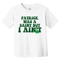 Patrick Was A Saint But I Aint Funny St Patricks Day Toddler T-Shirt