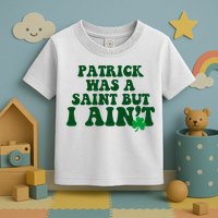 Patrick Was A Saint But I Aint Funny St Patricks Day Toddler T-Shirt