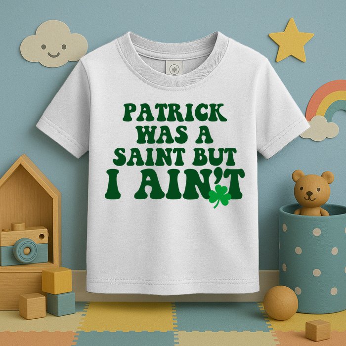Patrick Was A Saint But I Aint Funny St Patricks Day Toddler T-Shirt
