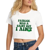 Patrick Was A Saint But I Aint Funny St Patricks Day Crop Top