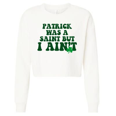 Patrick Was A Saint But I Aint Funny St Patricks Day Cropped Pullover Crew