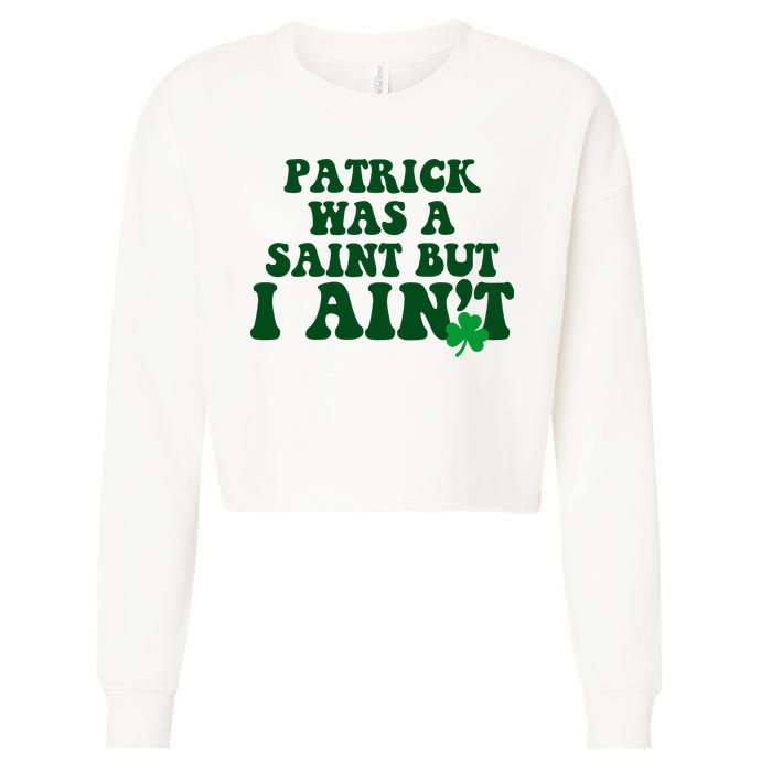 Patrick Was A Saint But I Aint Funny St Patricks Day Cropped Pullover Crew