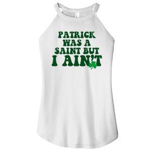 Patrick Was A Saint But I Aint Funny St Patricks Day Women's Perfect Tri Rocker Tank