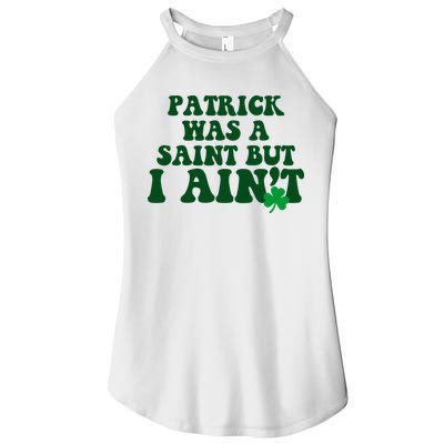 Patrick Was A Saint But I Aint Funny St Patricks Day Women's Perfect Tri Rocker Tank