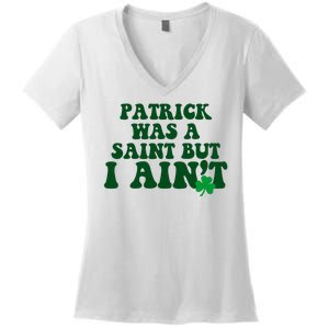 Patrick Was A Saint But I Aint Funny St Patricks Day Women's V-Neck T-Shirt